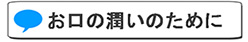 お口のうるおいのために